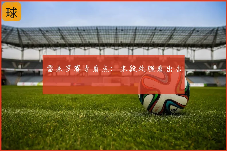 雷米罗赛季看点：末段处理看出击