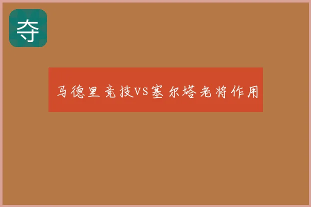 马德里竞技vs塞尔塔老将作用